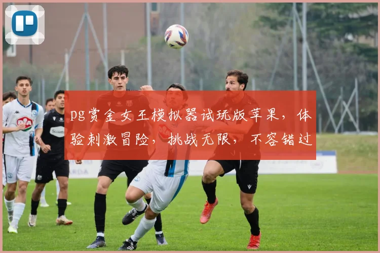pg赏金女王模拟器试玩版苹果，体验刺激冒险，挑战无限，不容错过